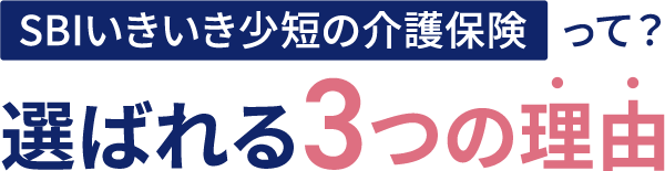 SBIいきいき少短の介護保険って？ 選ばれる3つの理由