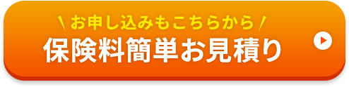 お申し込みもこちらから 保険料簡単お見積り